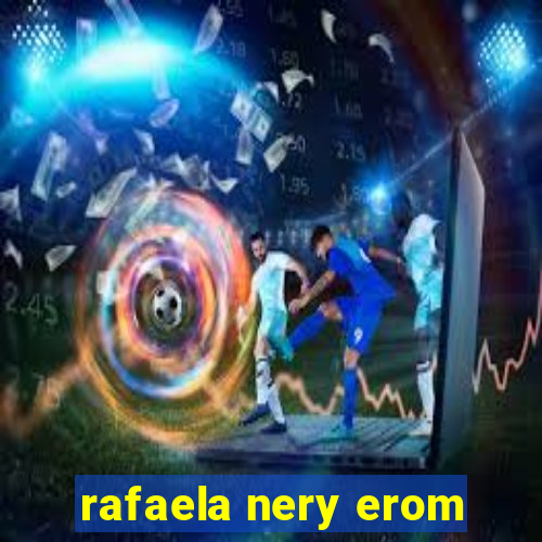 rafaela nery erom